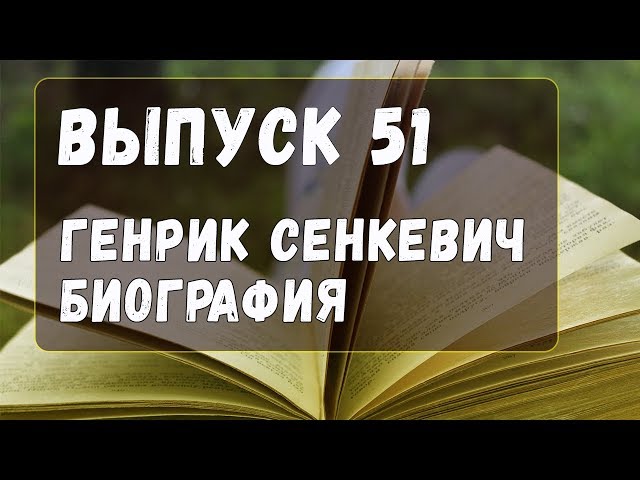 Выпуск 51. Генрик Сенкевич - краткая биография