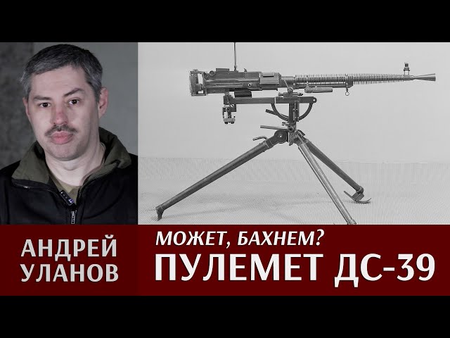 Андрей Уланов о станковом пулемете ДС-39