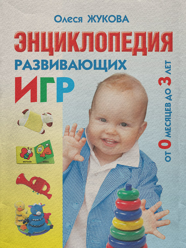  Энциклопедия развивающих игр от 0 месяцев до 3 лет(Олеся Жукова) 