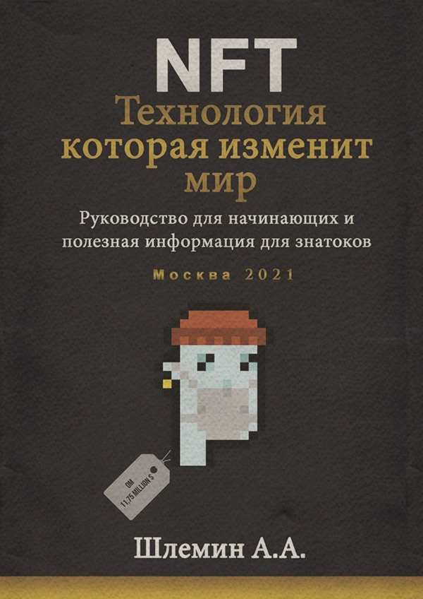  NFT. Технология, которая изменит мир. Руководство для начинающих и полезная информация для знатоков(А. Шлемин) 
