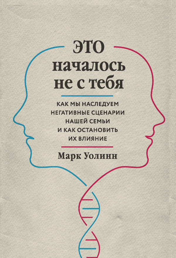  Это началось не с тебя. Как мы наследуем негативные сценарии нашей семьи и как остановить их влияние(Марк Уолинн) 