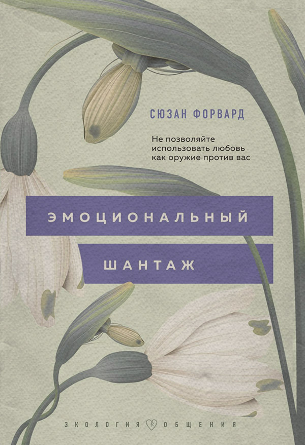Про психологію популярно Эмоциональный шантаж. Не позволяйте использовать любовь как оружие против вас!(Сюзан Форвард) 