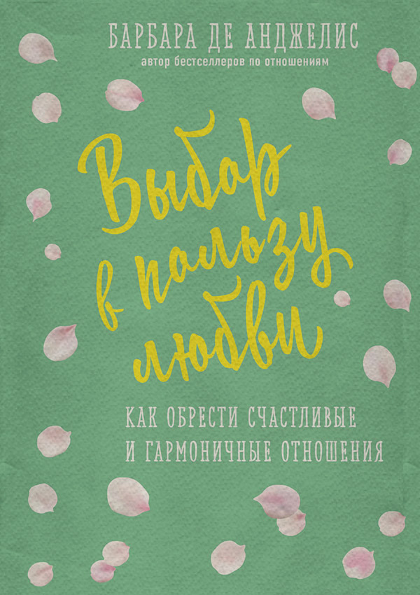 Книги по психологии Выбор в пользу любви. Как обрести счастливые и гармоничные отношения(Барбара Анджелис) 