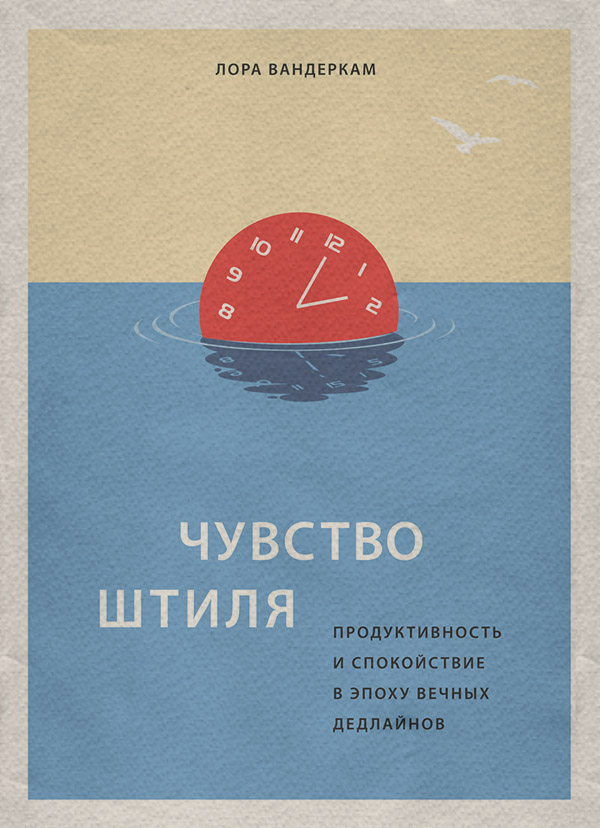 Тайм-менеджмент Чувство штиля. Продуктивность и спокойствие в эпоху вечных дедлайнов(Лора Вандеркам) 