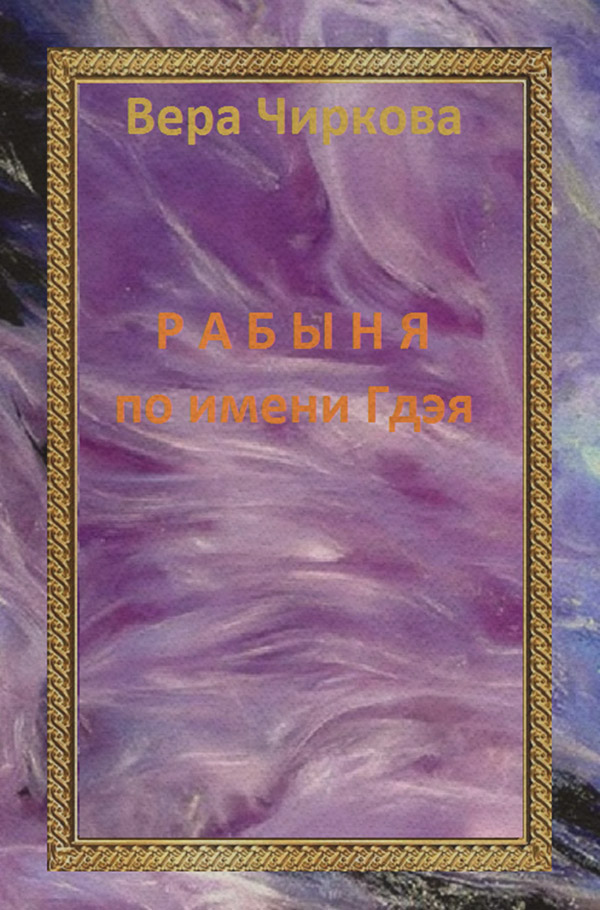 Роман Рабыня по имени Гдэя(Вера Чиркова) 