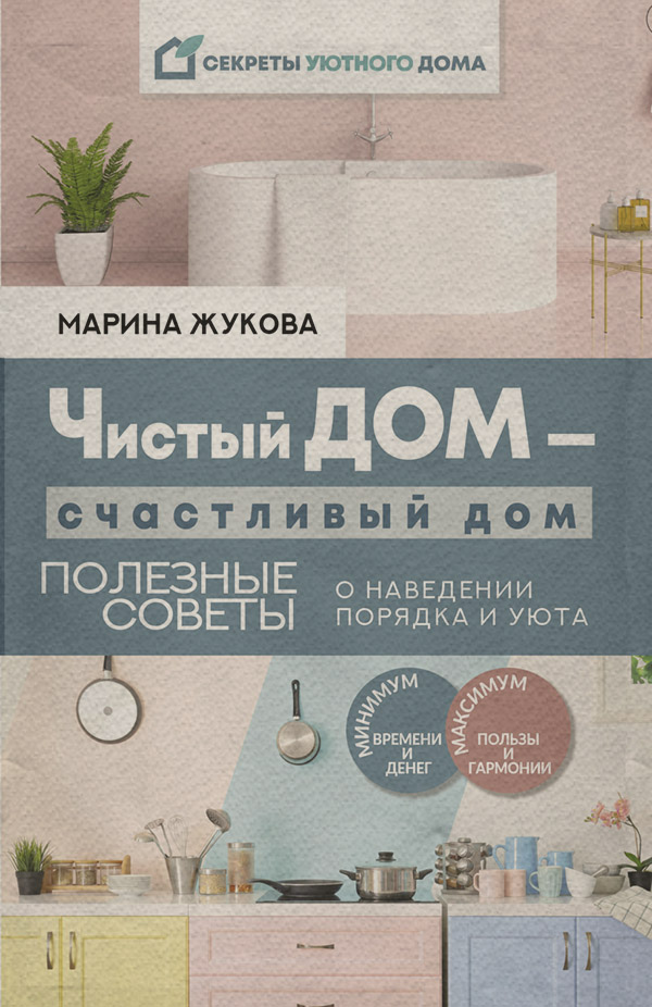  Чистый дом – счастливый дом. Полезные советы о наведении порядка и уюта(Марина Жукова) 