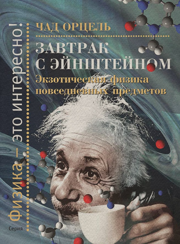 Природничі науки Завтрак с Эйнштейном. Экзотическая физика повседневных предметов(Чад Орцель) 