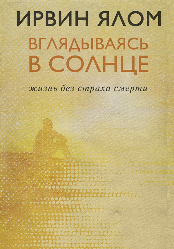  Вглядываясь в солнце. Жизнь без страха смерти(Ирвин Ялом) 