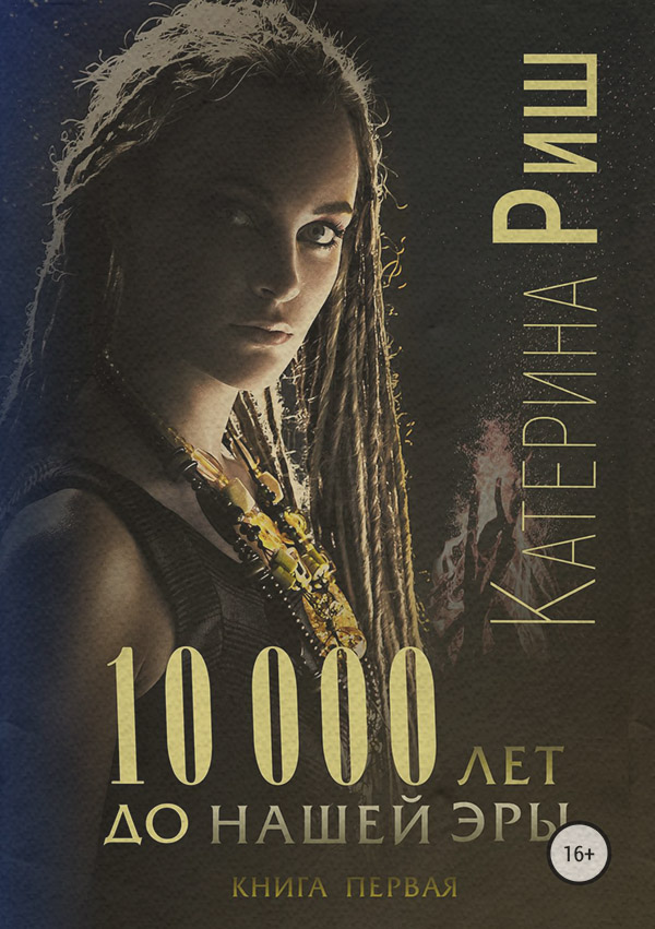 Историческое фэнтези 10000 лет до нашей эры. Книга 1(Катерина Риш) 