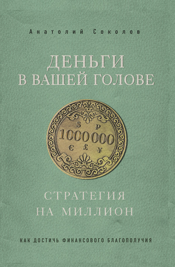 Личные финансы Деньги в вашей голове. Стратегия на миллион(Анатолий Соколов) 
