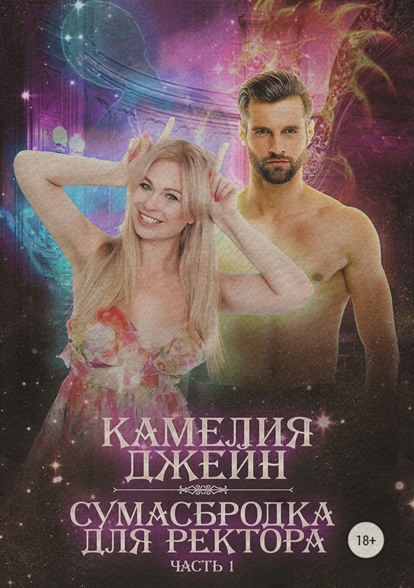 Еротична література Сумасбродка для ректора. Часть 1(Камелия Джейн) 