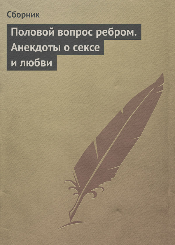  Половой вопрос ребром. Анекдоты о сексе и любви( Сборник) 
