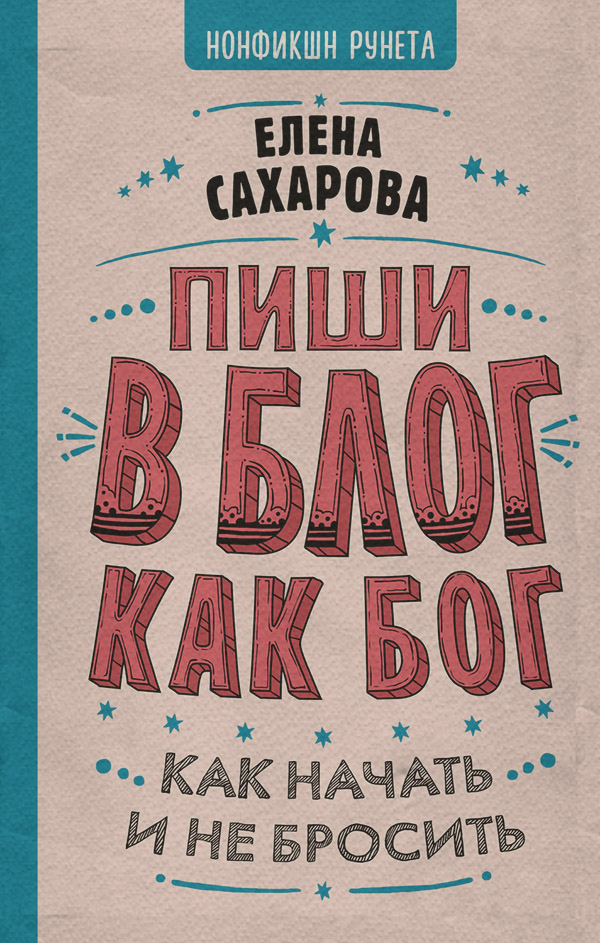  Пиши в блог как бог: как начать и не бросить(Елена Сахарова) 
