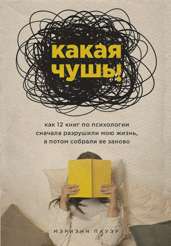 Про психологію популярно Какая чушь. Как 12 книг по психологии сначала разрушили мою жизнь, а потом собрали ее заново(Мэриэнн Пауэр) 
