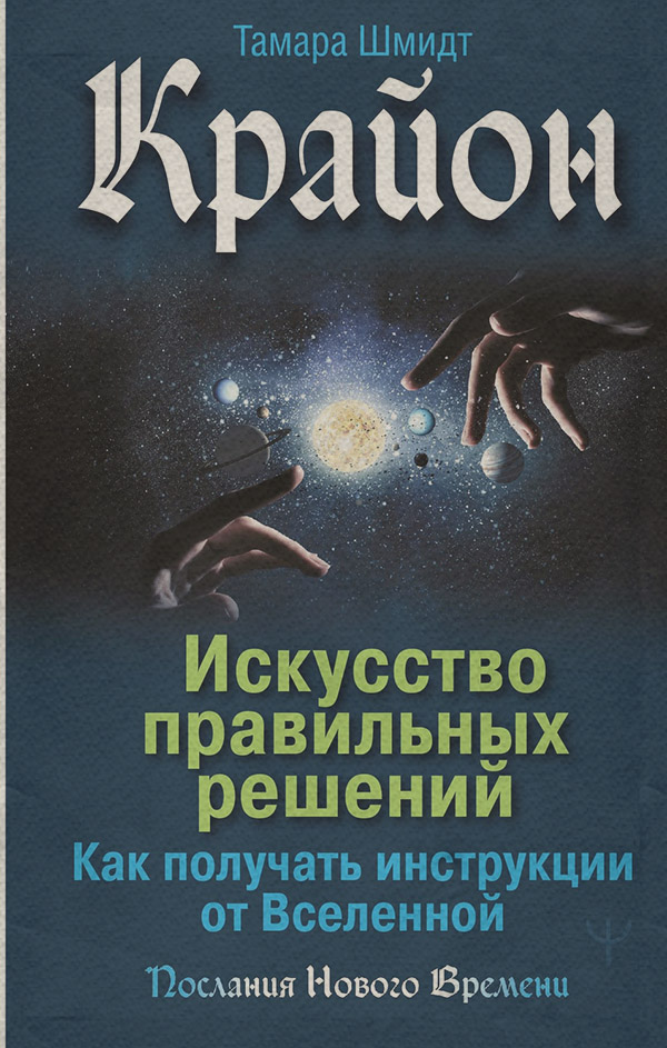  Крайон. Искусство правильных решений. Как получать инструкции от Вселенной(Тамара Шмидт) 