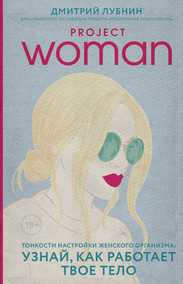 Медицина Project woman. Тонкости настройки женского организма: узнай, как работает твое тело(Дмитрий Лубнин) 