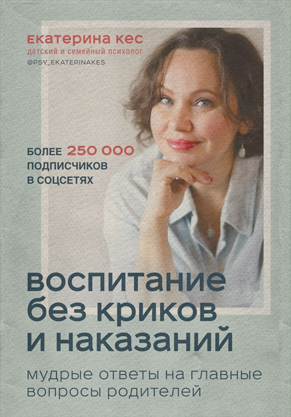 Воспитание детей Воспитание без криков и наказаний. Мудрые ответы на главные вопросы родителей(Екатерина Кес) 