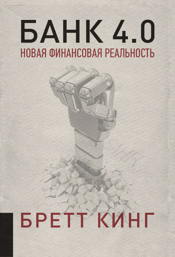 Банковское дело Банк 4.0: Новая финансовая реальность(Бретт Кинг) 