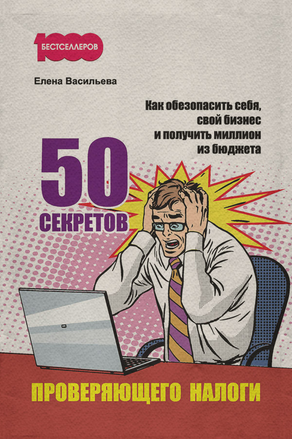  50 секретов проверяющего налоги. Как обезопасить себя, свой бизнес и получить миллион из бюджета(Елена Васильева) 