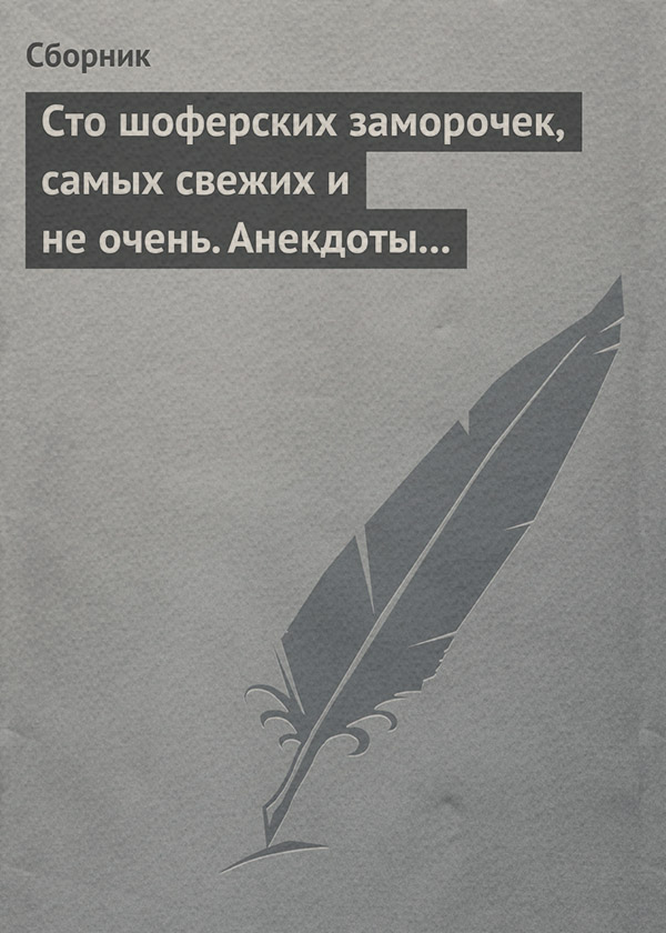 Сто шоферских заморочек, самых свежих и не очень. Анекдоты о водителях