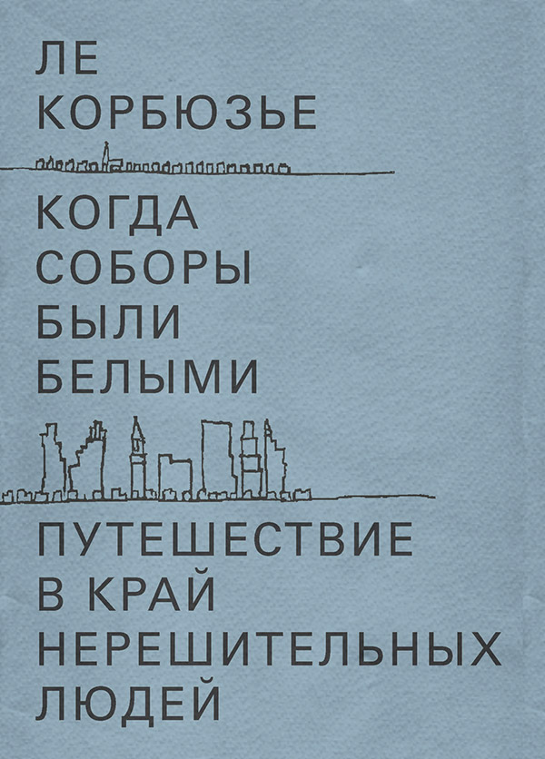 История искусства Когда соборы были белыми. Путешествие в край нерешительных людей(Ле Корбюзье) 