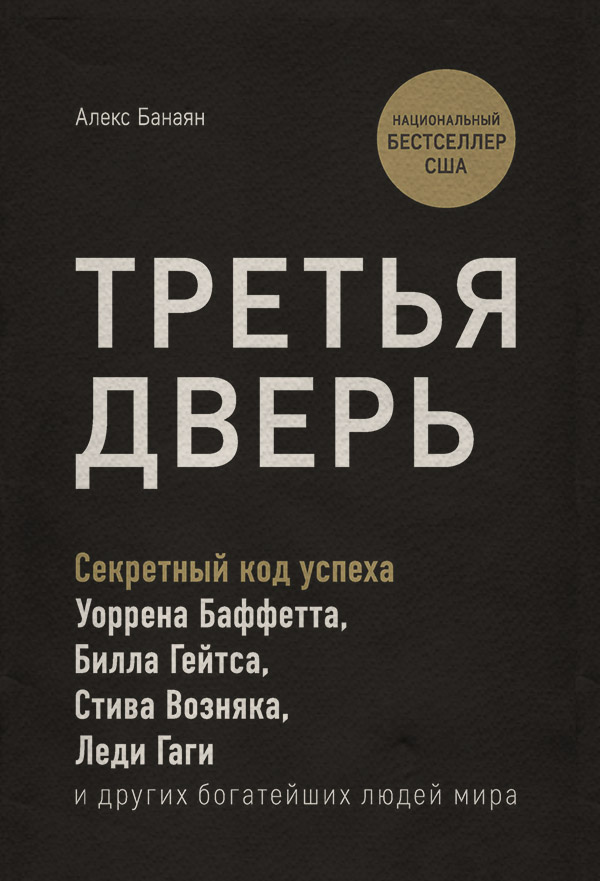 Истории успеха Третья дверь. Секретный код успеха Билла Гейтса, Уоррена Баффетта, Стива Возняка, Леди Гаги и других богатейших людей мира(Алекс Банаян) 
