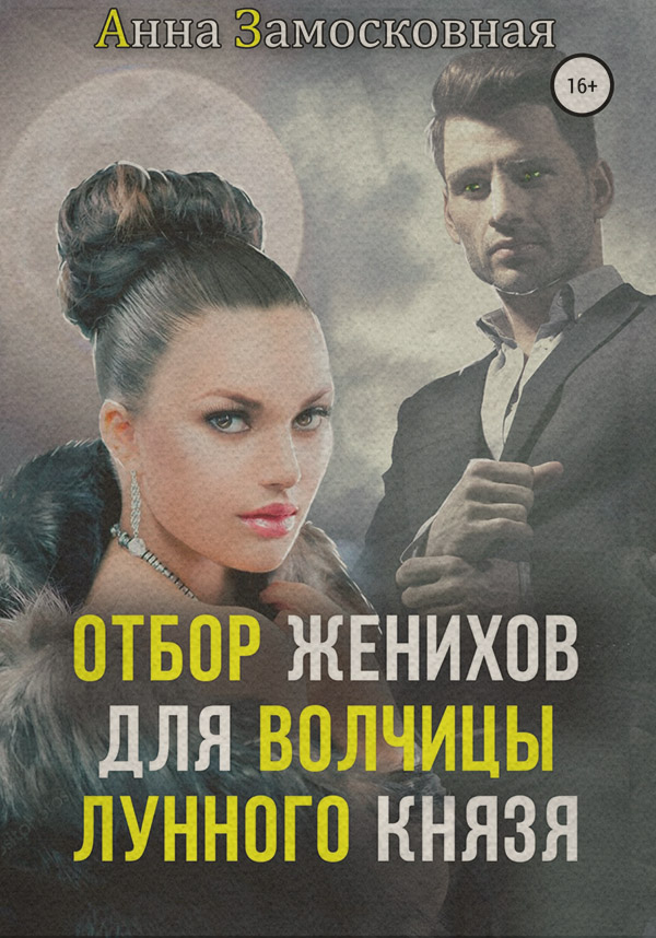 Попаданці Отбор женихов для волчицы лунного князя(Анна Замосковная) 