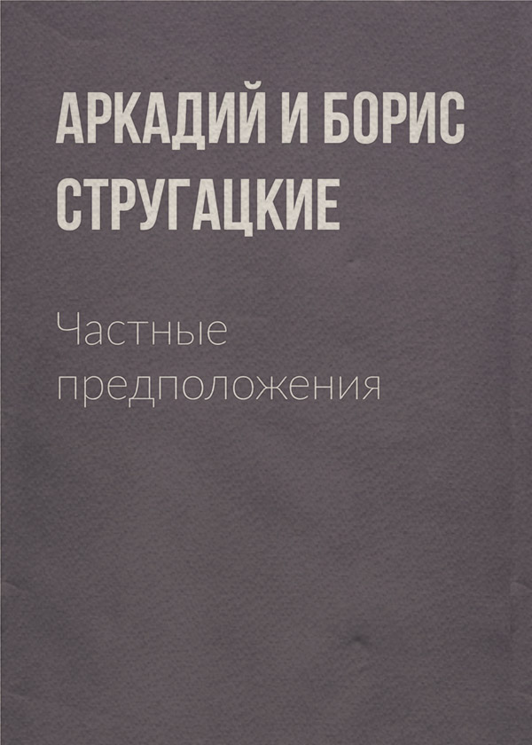 Социальная фантастика Частные предположения(Аркадий и Борис Стругацкие) 
