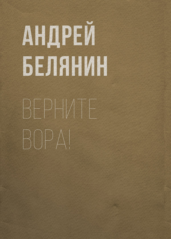 Верните вора!(Андрей Белянин)