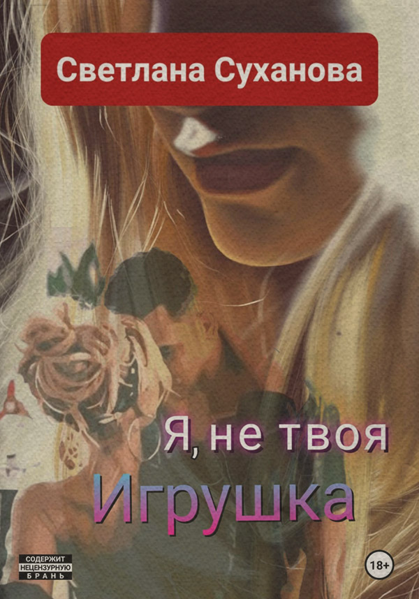 Гостросюжетні любовні романи Я, не твоя Игрушка(Светлана Суханова) 