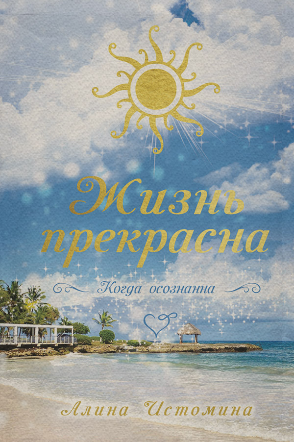 Саморозвиток / особистісний ріст Жизнь прекрасна. Когда осознанна(Алина Истомина) 