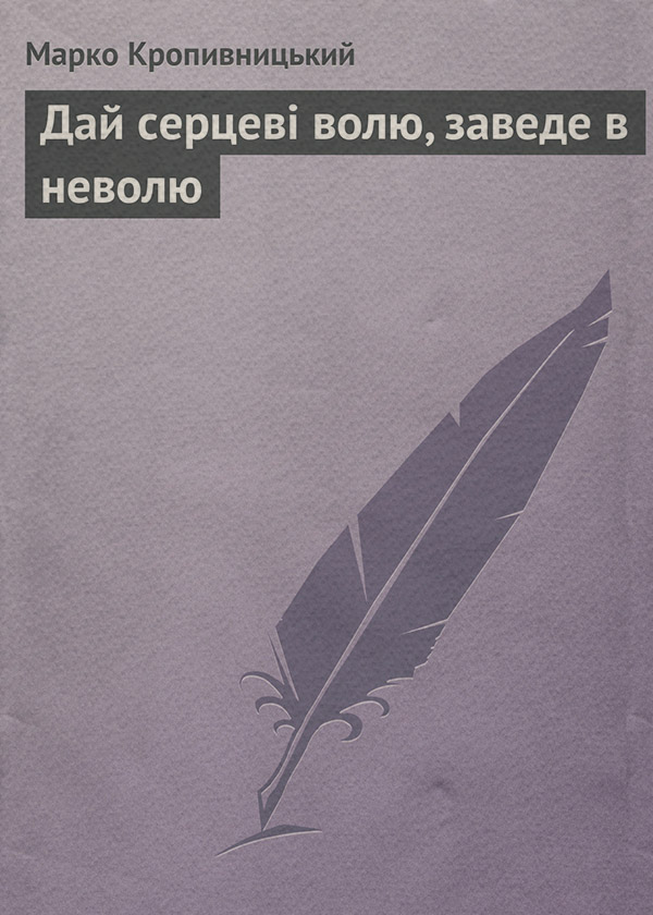 Зарубіжна класика Дай серцеві волю, заведе в неволю(Марко Кропивницький) 