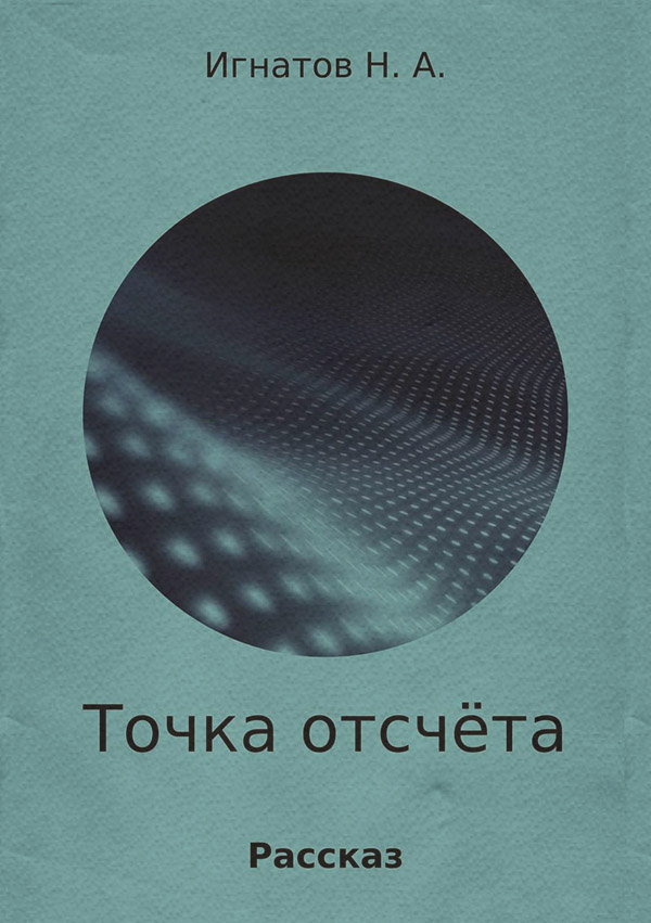 Юмористическая фантастика Точка отсчёта(Николай Игнатов) 
