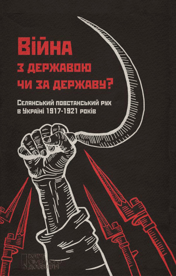  Війна з державою чи за державу? Селянський повстанський рух в Україні 1917–1921 років(Володимир Лободаєв) 