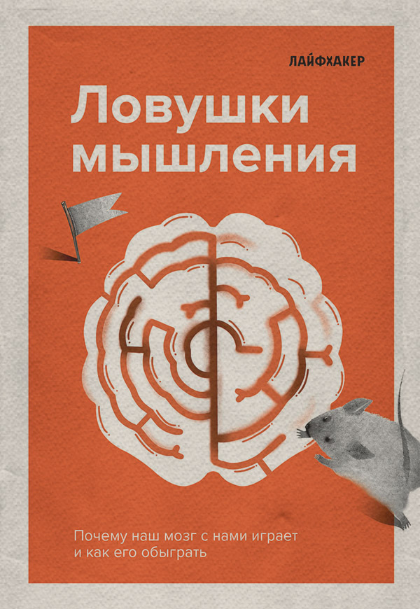 Про психологію популярно Лайфхакер. Ловушки мышления. Почему наш мозг с нами играет и как его обыграть.( Лайфхакер) 