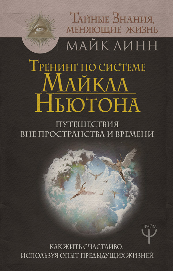  Тренинг по системе Майкла Ньютона. Путешествия вне пространства и времени. Как жить счастливо, используя опыт предыдущих жизней(Майк Линн) 