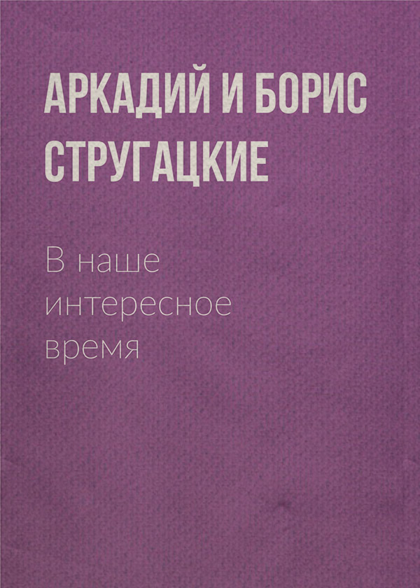 Социальная фантастика В наше интересное время(Аркадий и Борис Стругацкие) 