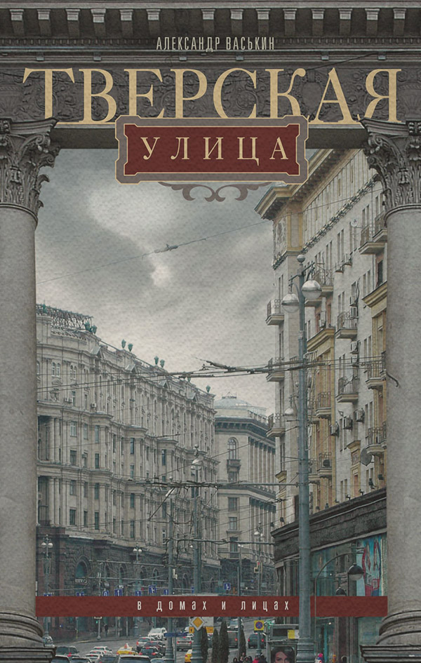 Архитектура Тверская улица в домах и лицах(Александр Васькин) 