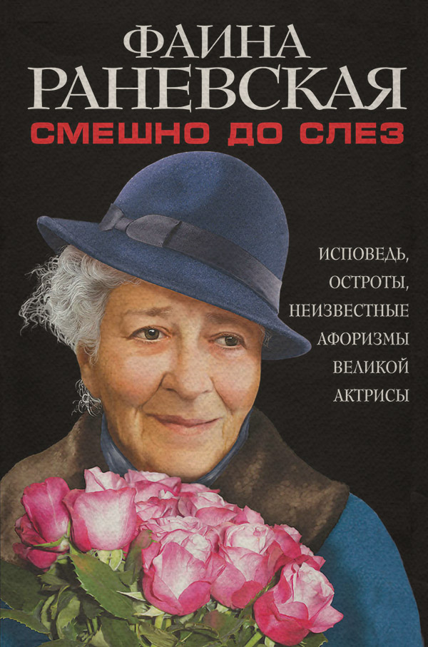 Афоризми та цитати Смешно до слез. Исповедь и неизвестные афоризмы великой актрисы(Фаина Раневская) 