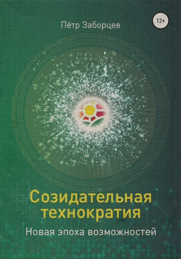  Созидательная технократия. Новая эпоха возможностей(Петр Заборцев) 
