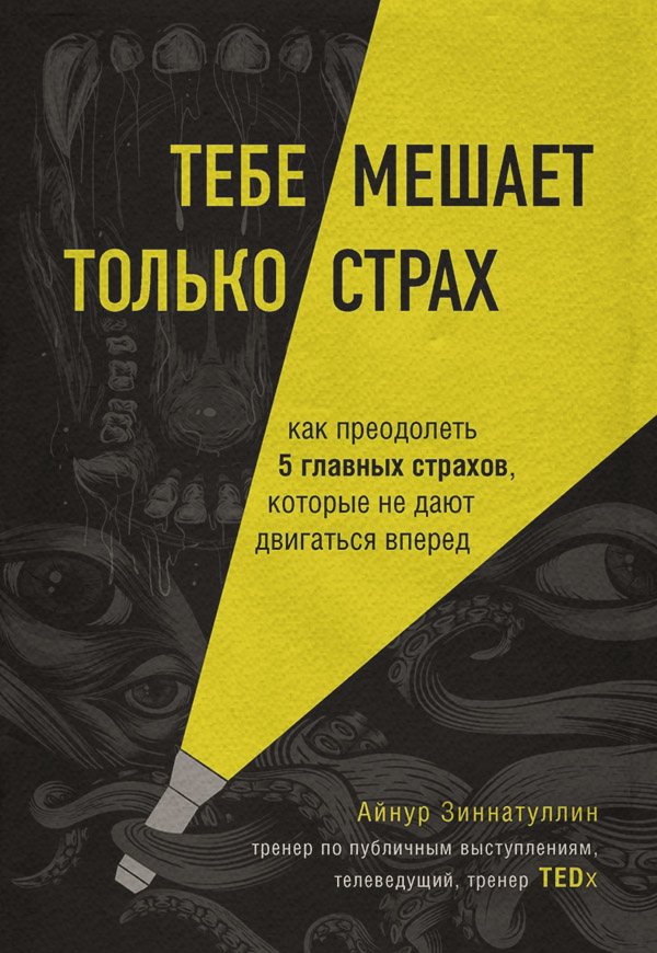Личная эффективность Тебе мешает только страх. Как преодолеть 5 главных страхов, которые не дают двигаться вперед(Айнур Зиннатуллин) 