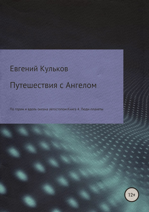 Книги про Подорожі Путешествия с Ангелом по горам и вдоль океана автостопом. Книга 4. Люди-планеты(Евгений Кульков) 