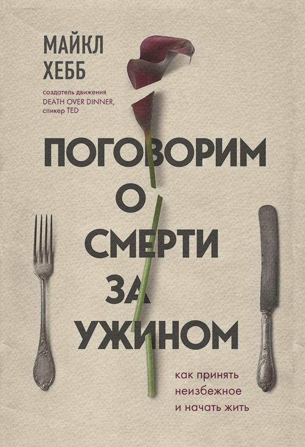  Поговорим о смерти за ужином. Как принять неизбежное и начать жить(Майкл Хебб) 