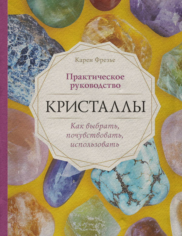 Зарубежная эзотерическая литература Кристаллы. Практическое руководство: как выбрать, почувствовать, использовать(Карен Фрезье) 