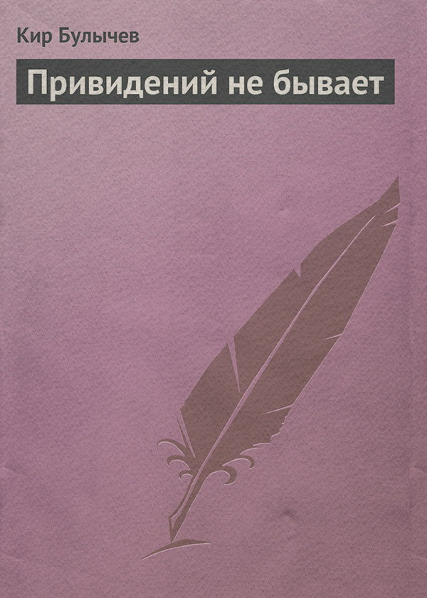 Книги о приключениях Привидений не бывает(Кир Булычев) 