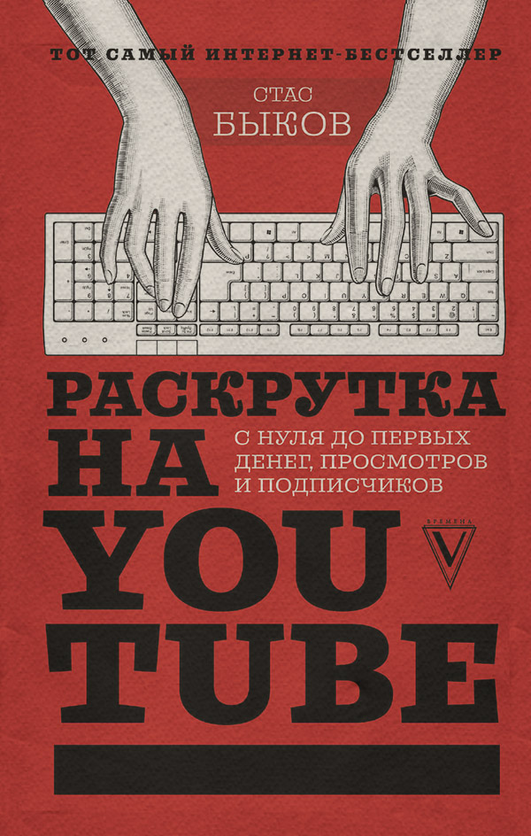 Посібники Раскрутка на YouTube. С нуля до первых денег, просмотров и подписчиков(Стас Быков) 