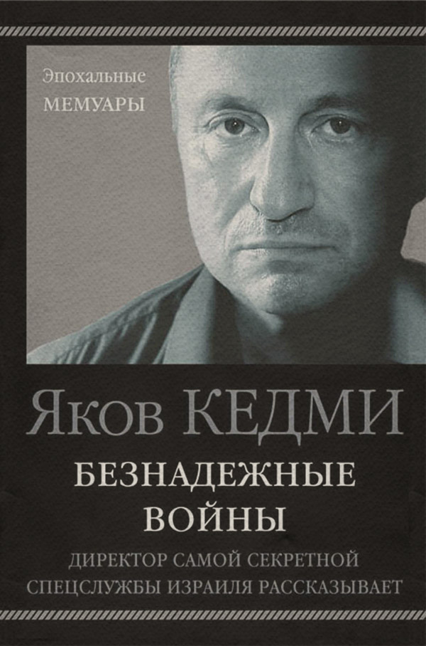 Военное дело / спецслужбы Безнадежные войны. Директор самой секретной спецслужбы Израиля рассказывает(Яков Кедми) 