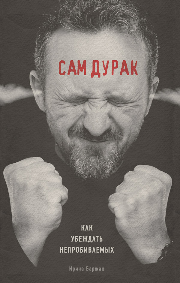 Переговоры Сам дурак. Как убеждать непробиваемых(Ирина Баржак) 