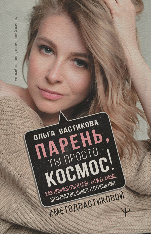 Саморазвитие / личностный рост Парень, ты просто Космос! Как понравиться себе, ей и ее маме. Знакомство, флирт и отношения #МетодВастиковой(Ольга Вастикова) 