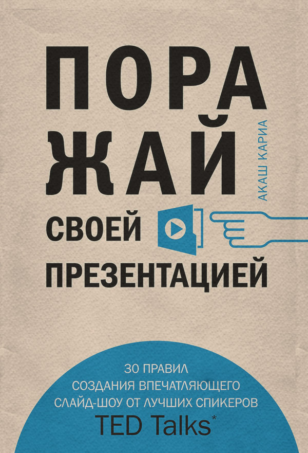  Поражай своей презентацией. 30 правил создания впечатляющего слайд-шоу от лучших спикеров TED Talks(Акаш Кариа) 